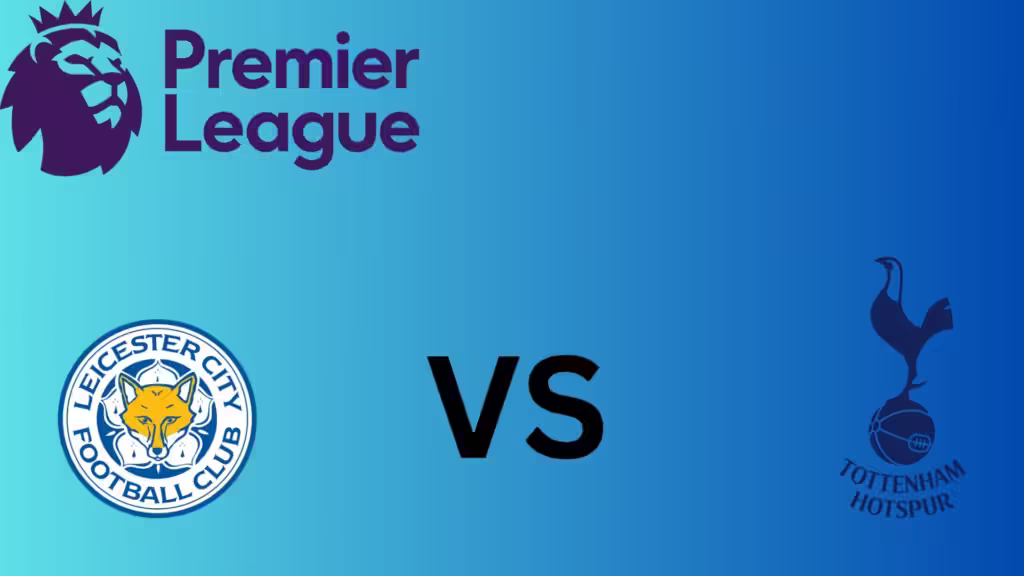 Leicester City Vs Tottenham Hotspur Starting Lineup, Match Preview and Predictions
